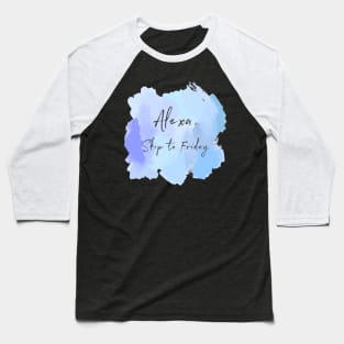 Alexa, Skip To Friday! Baseball T-Shirt